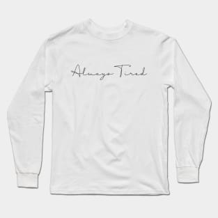 Always tired Long Sleeve T-Shirt